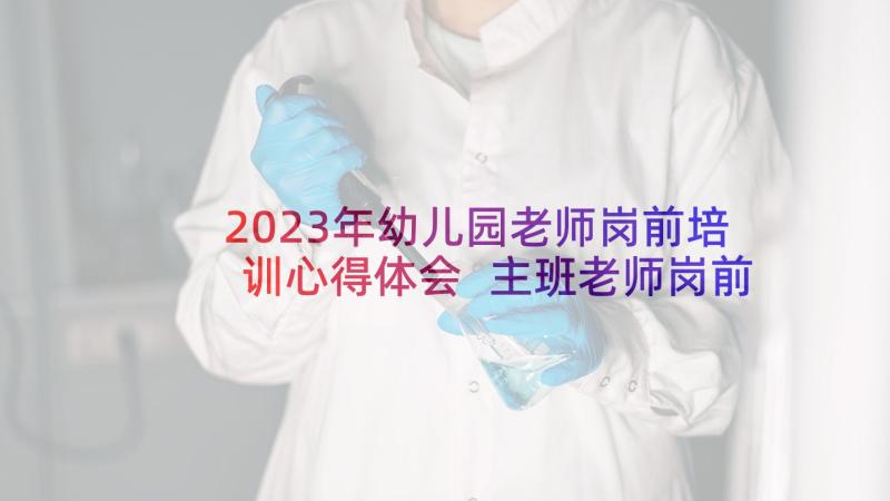 2023年幼儿园老师岗前培训心得体会 主班老师岗前培训心得体会(实用5篇)