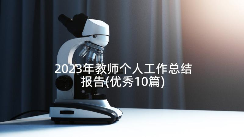 2023年教师个人工作总结报告(优秀10篇)