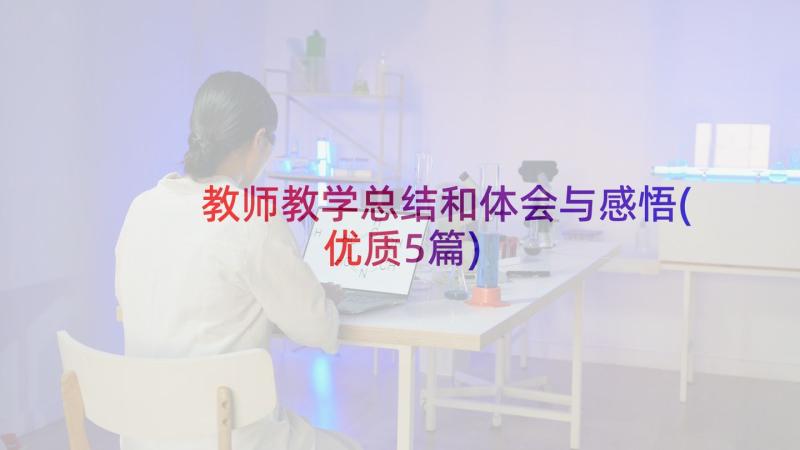 教师教学总结和体会与感悟(优质5篇)