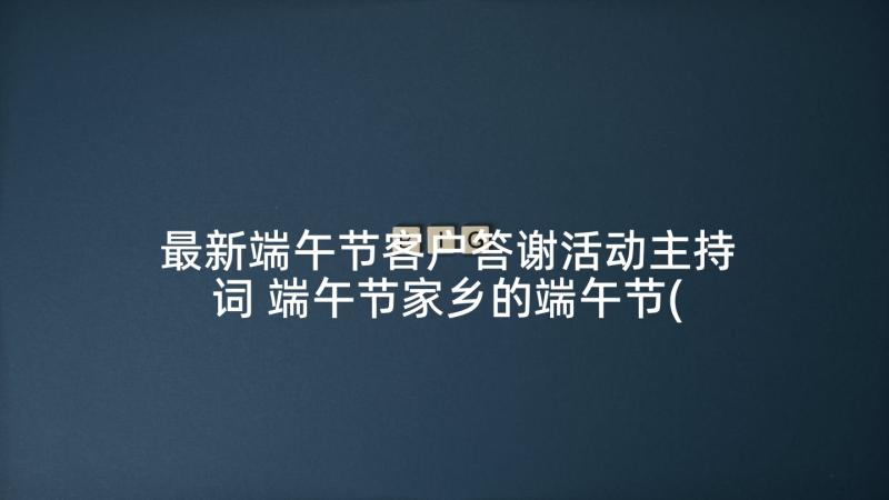 最新端午节客户答谢活动主持词 端午节家乡的端午节(优秀6篇)