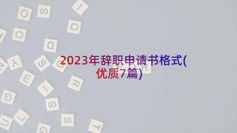 2023年辞职申请书格式(优质7篇)