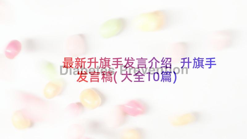 最新升旗手发言介绍 升旗手发言稿(大全10篇)