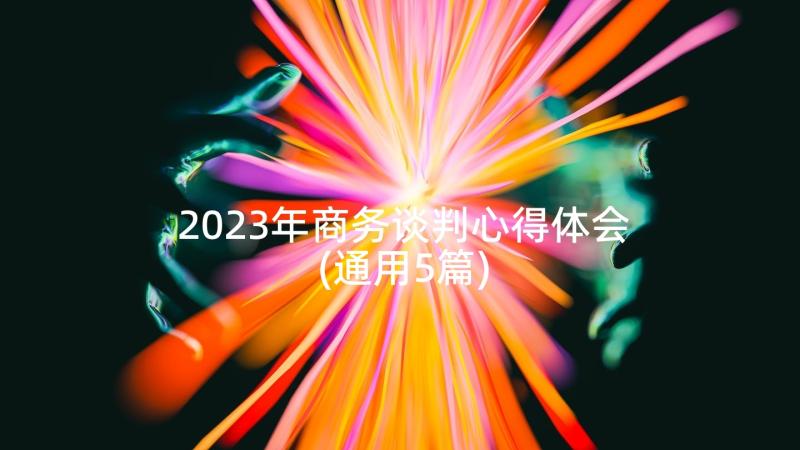 2023年商务谈判心得体会(通用5篇)