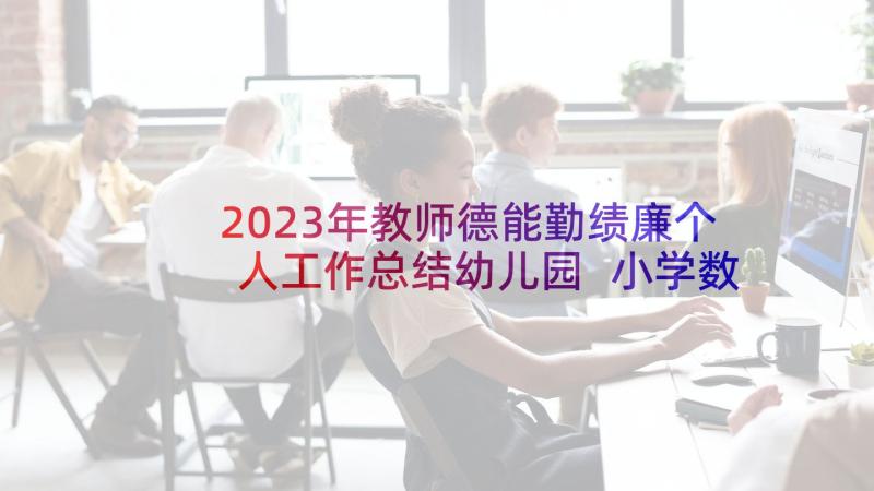 2023年教师德能勤绩廉个人工作总结幼儿园 小学数学教师德能勤绩廉个人总结(汇总5篇)