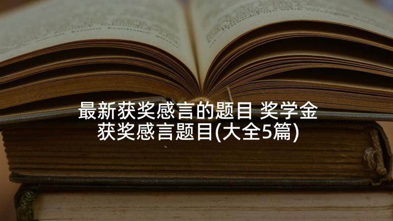 最新获奖感言的题目 奖学金获奖感言题目(大全5篇)