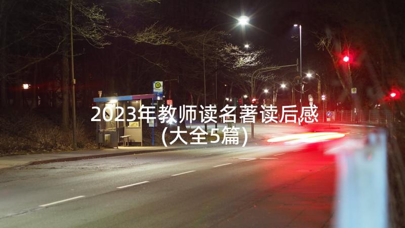 2023年教师读名著读后感(大全5篇)