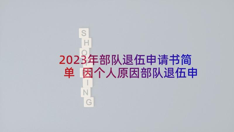 2023年部队退伍申请书简单 因个人原因部队退伍申请书(模板5篇)