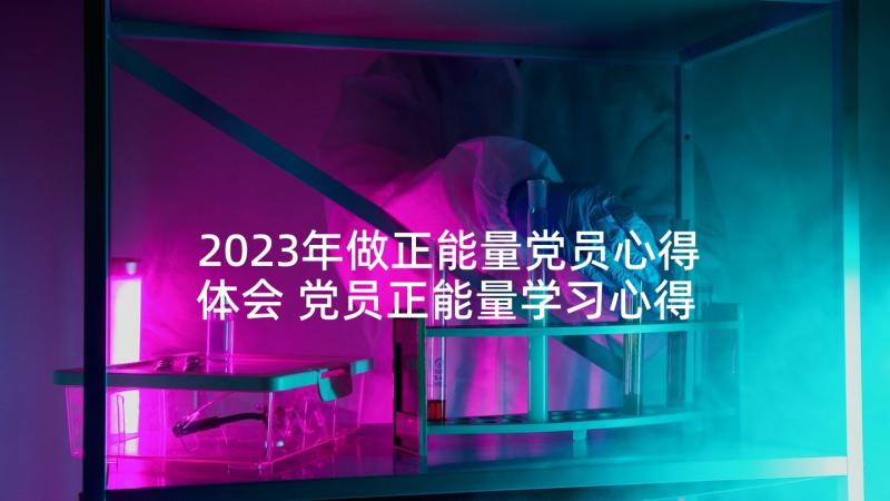 2023年做正能量党员心得体会 党员正能量学习心得体会(精选5篇)