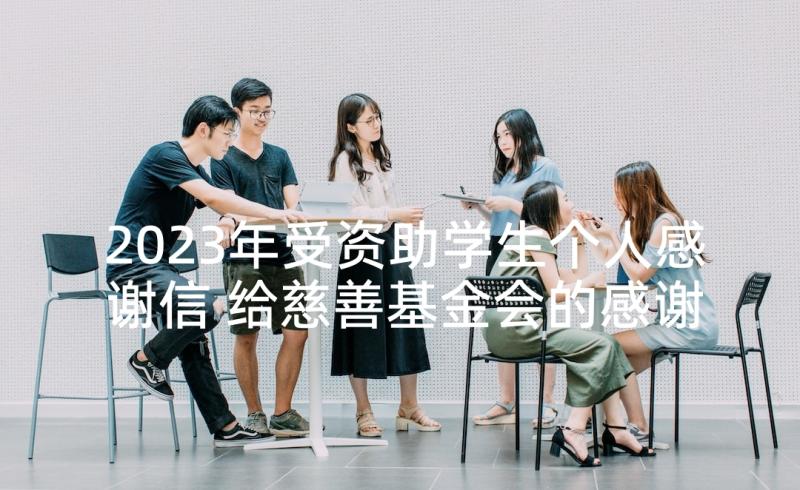 2023年受资助学生个人感谢信 给慈善基金会的感谢信(模板8篇)