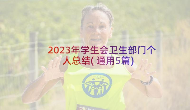 2023年学生会卫生部门个人总结(通用5篇)