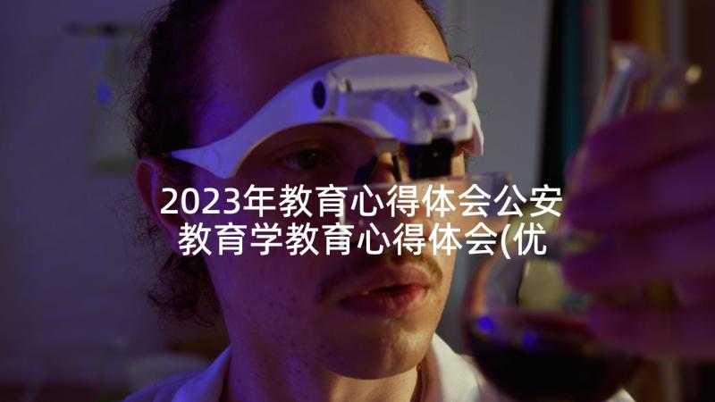 2023年教育心得体会公安 教育学教育心得体会(优秀8篇)