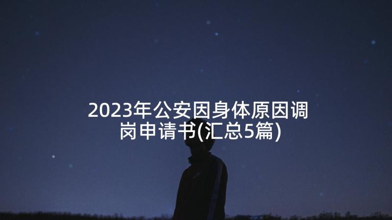 2023年公安因身体原因调岗申请书(汇总5篇)