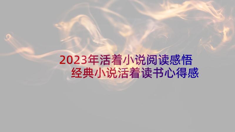 2023年活着小说阅读感悟 经典小说活着读书心得感悟(优秀5篇)