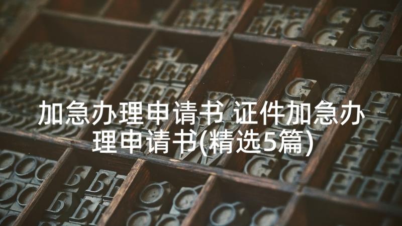 加急办理申请书 证件加急办理申请书(精选5篇)