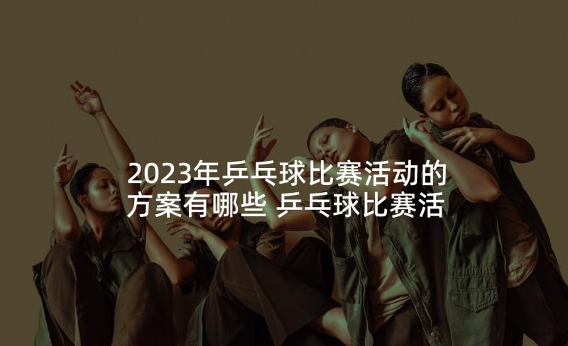 2023年乒乓球比赛活动的方案有哪些 乒乓球比赛活动方案(优质5篇)