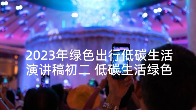 2023年绿色出行低碳生活演讲稿初二 低碳生活绿色出行(大全6篇)