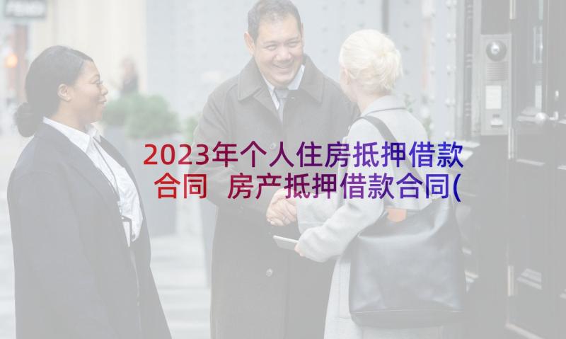 2023年个人住房抵押借款合同 房产抵押借款合同(优质5篇)