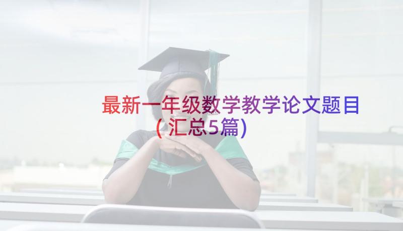 最新一年级数学教学论文题目(汇总5篇)