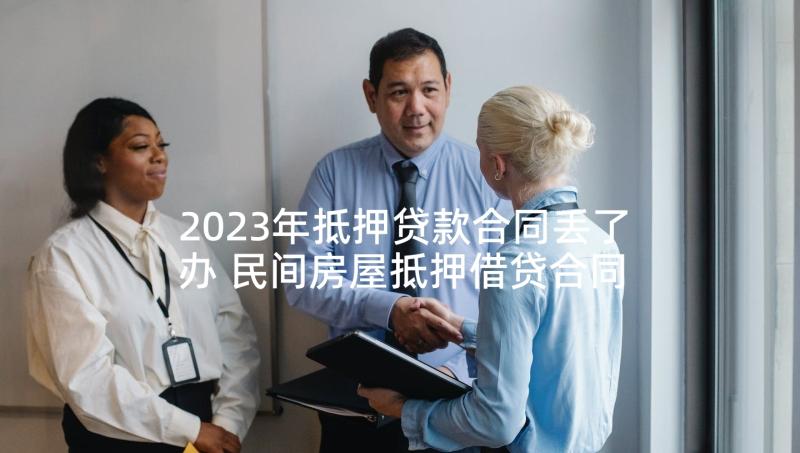 2023年抵押贷款合同丢了办 民间房屋抵押借贷合同(精选5篇)