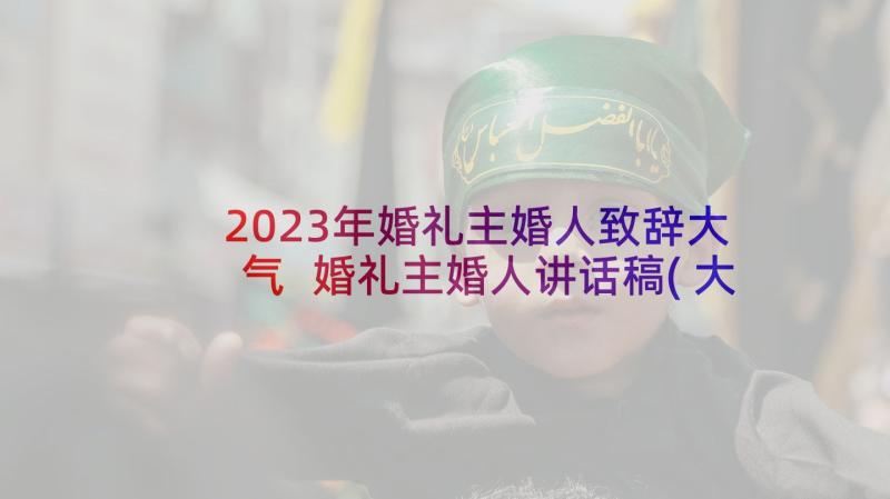 2023年婚礼主婚人致辞大气 婚礼主婚人讲话稿(大全8篇)