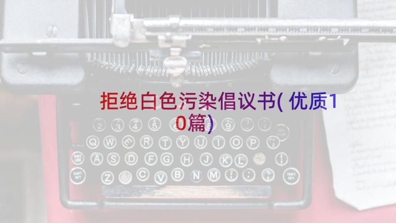 拒绝白色污染倡议书(优质10篇)