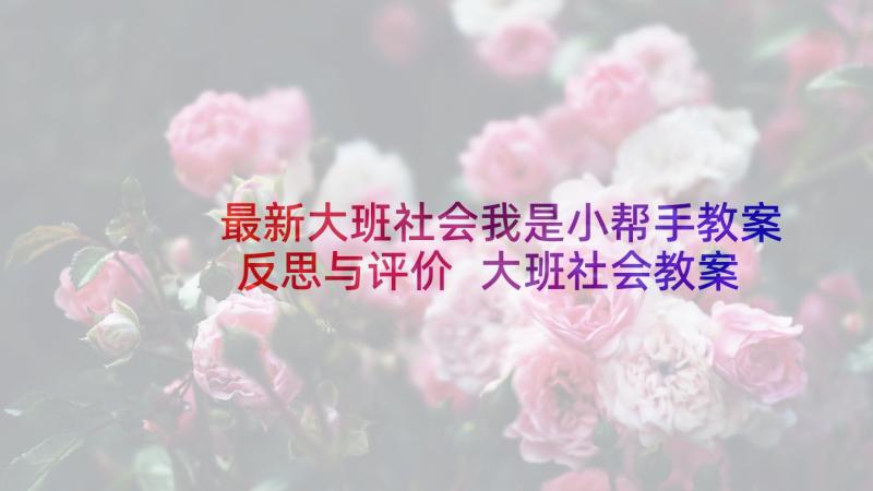 最新大班社会我是小帮手教案反思与评价 大班社会教案我是爸妈小帮手(实用5篇)