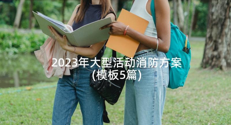 2023年大型活动消防方案(模板5篇)