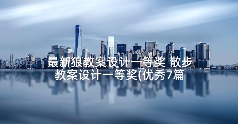 最新狼教案设计一等奖 散步教案设计一等奖(优秀7篇)