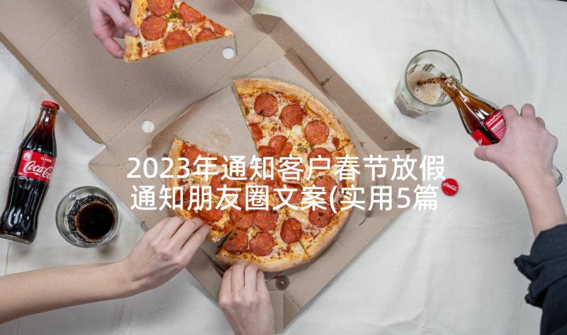 2023年通知客户春节放假通知朋友圈文案(实用5篇)