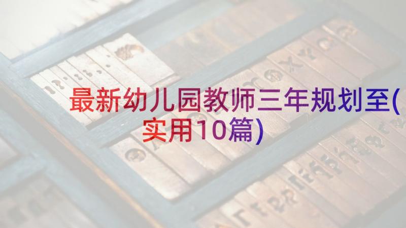 最新幼儿园教师三年规划至(实用10篇)