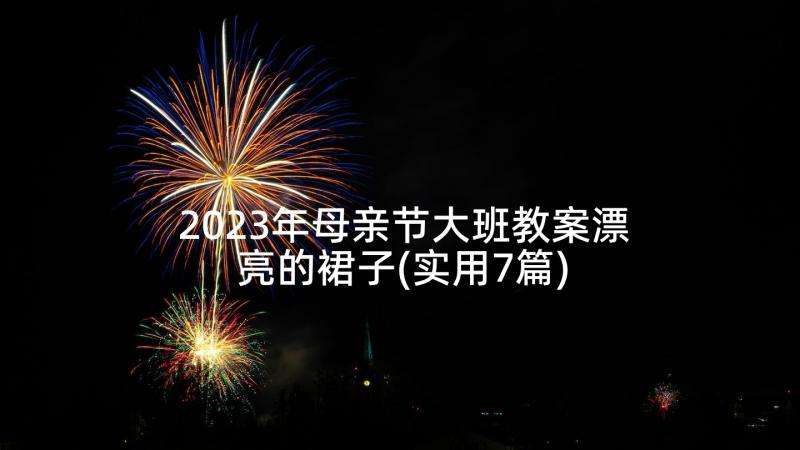 2023年母亲节大班教案漂亮的裙子(实用7篇)