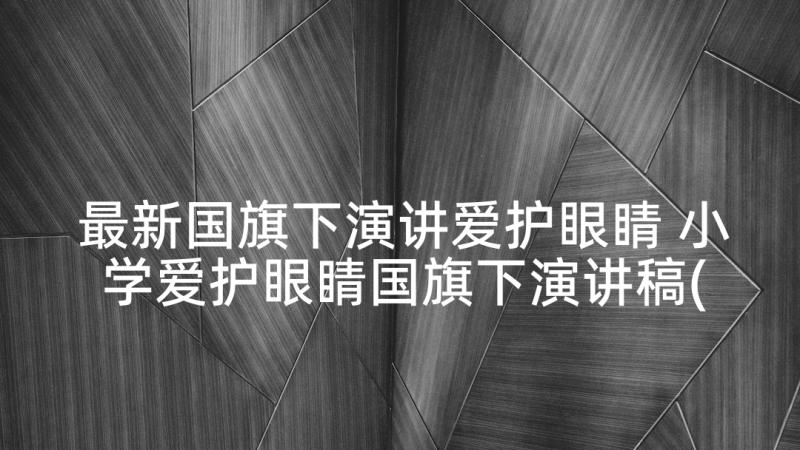 最新国旗下演讲爱护眼睛 小学爱护眼睛国旗下演讲稿(通用6篇)