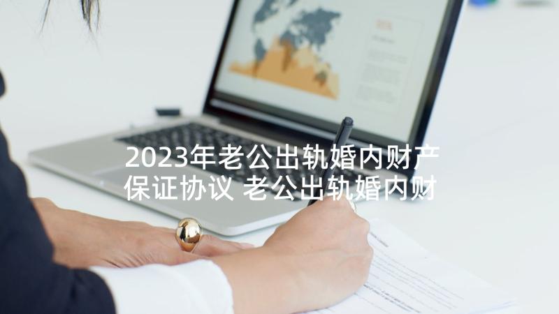 2023年老公出轨婚内财产保证协议 老公出轨婚内财产协议(优质5篇)