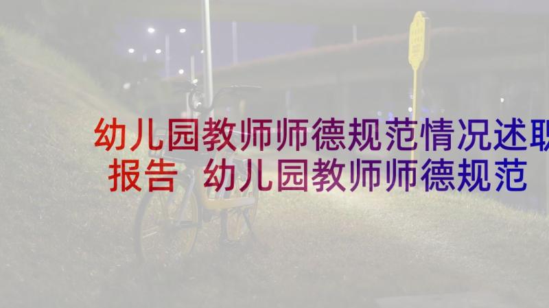 幼儿园教师师德规范情况述职报告 幼儿园教师师德规范情况报告(大全5篇)