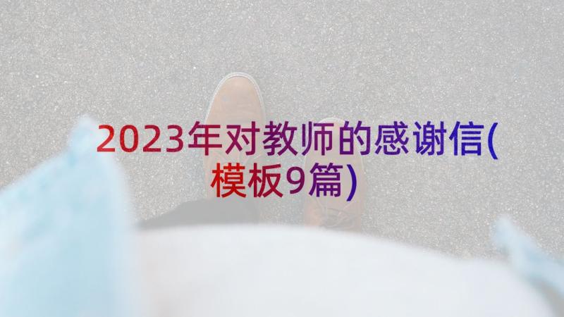 2023年对教师的感谢信(模板9篇)