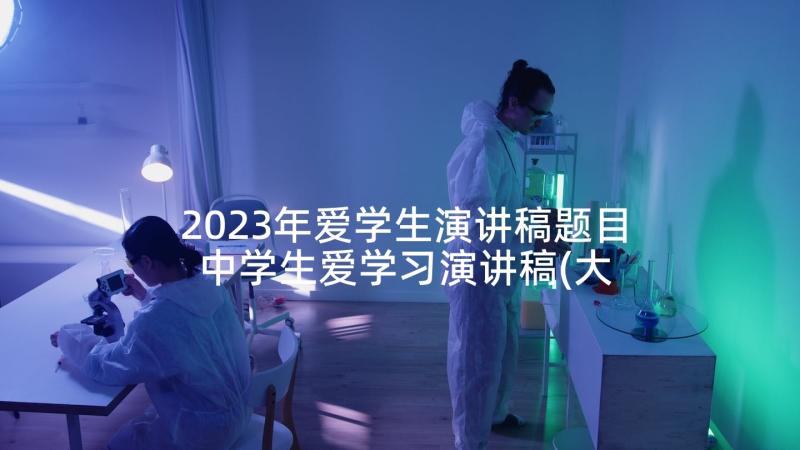 2023年爱学生演讲稿题目 中学生爱学习演讲稿(大全5篇)