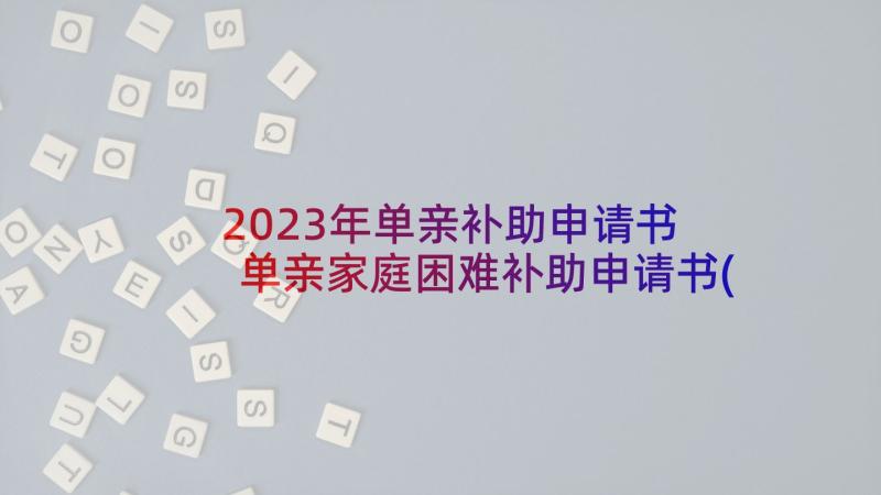 2023年单亲补助申请书 单亲家庭困难补助申请书(汇总7篇)
