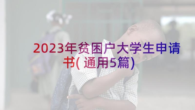 2023年贫困户大学生申请书(通用5篇)