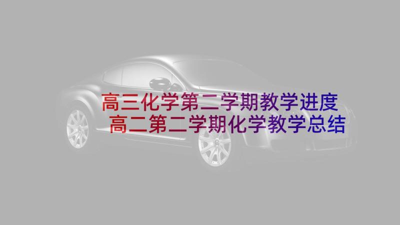 高三化学第二学期教学进度 高二第二学期化学教学总结(模板7篇)