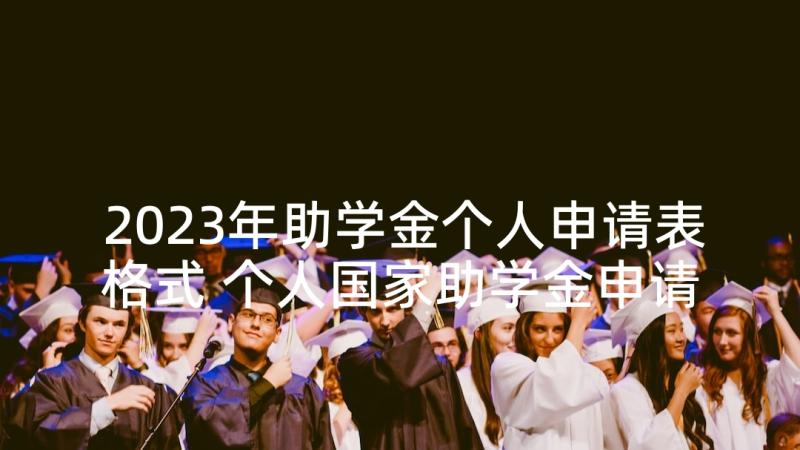 2023年助学金个人申请表格式 个人国家助学金申请书格式(实用5篇)