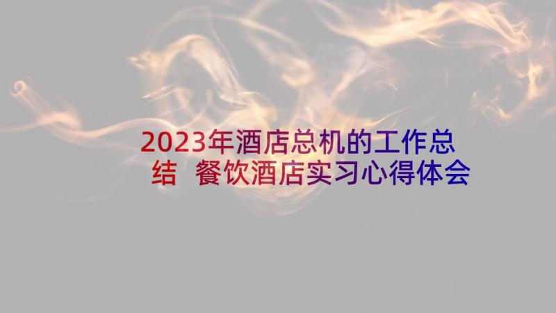 2023年酒店总机的工作总结 餐饮酒店实习心得体会(通用7篇)