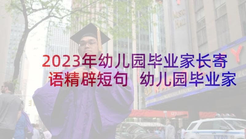 2023年幼儿园毕业家长寄语精辟短句 幼儿园毕业家长寄语(模板9篇)