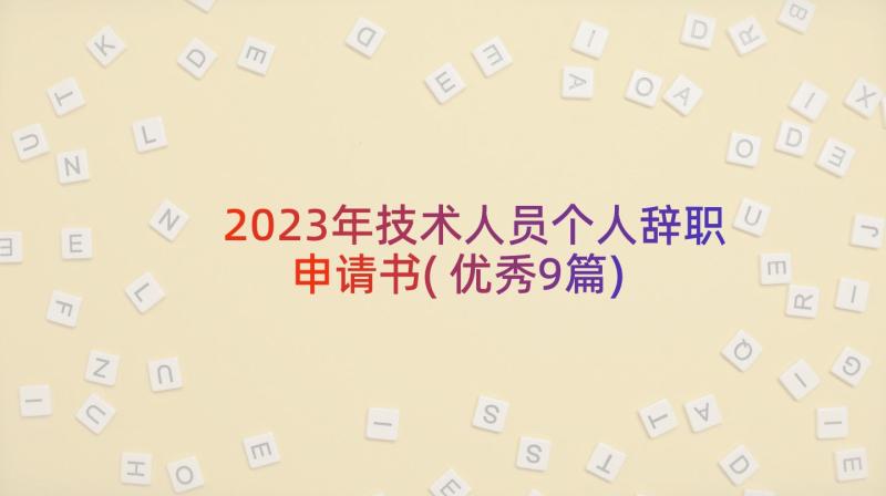 2023年技术人员个人辞职申请书(优秀9篇)