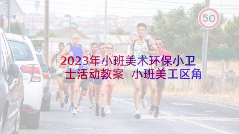 2023年小班美术环保小卫士活动教案 小班美工区角活动方案(模板5篇)