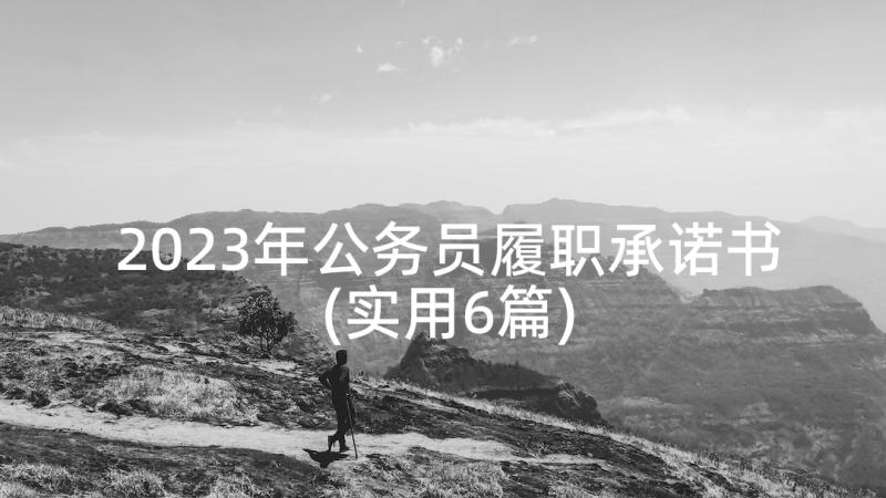 2023年公务员履职承诺书(实用6篇)