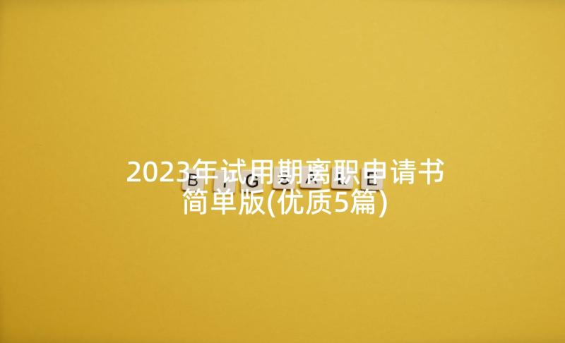 2023年试用期离职申请书简单版(优质5篇)