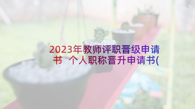 2023年教师评职晋级申请书 个人职称晋升申请书(大全8篇)