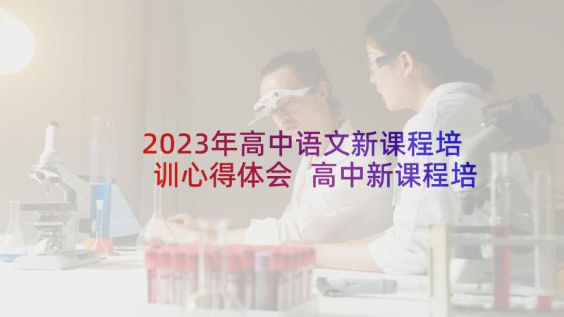 2023年高中语文新课程培训心得体会 高中新课程培训心得体会(大全6篇)