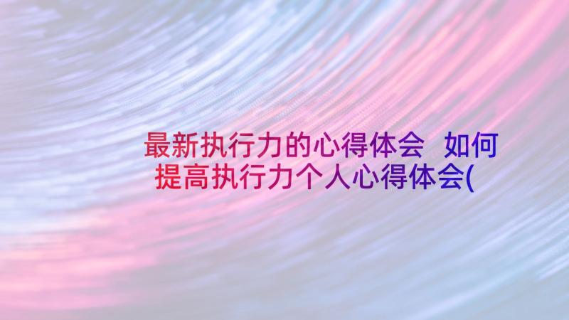 最新执行力的心得体会 如何提高执行力个人心得体会(实用5篇)