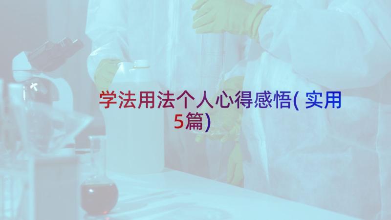 学法用法个人心得感悟(实用5篇)